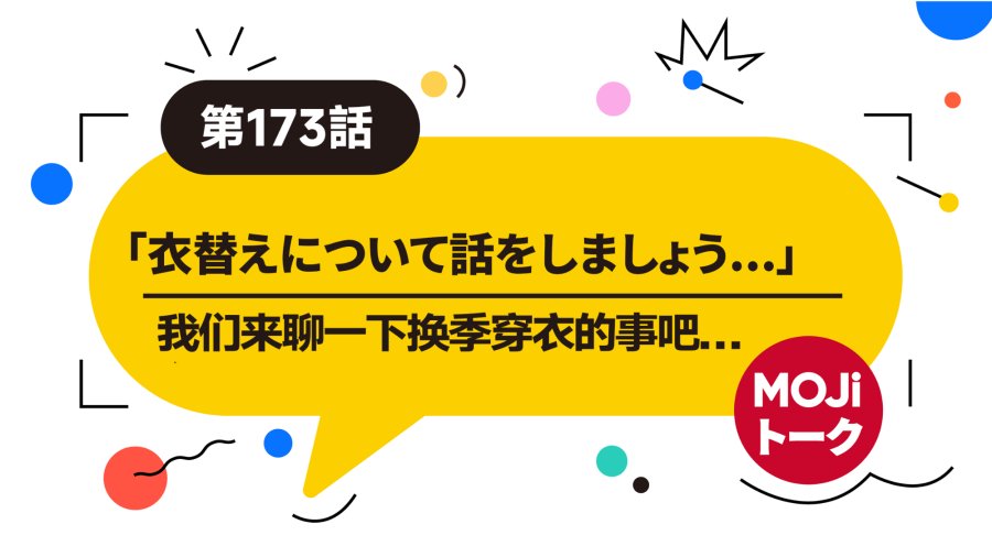 日语阅读 - 来聊一下换季穿衣的话题吧~丨衣替えの話をしましょう～ - MOJi辞書