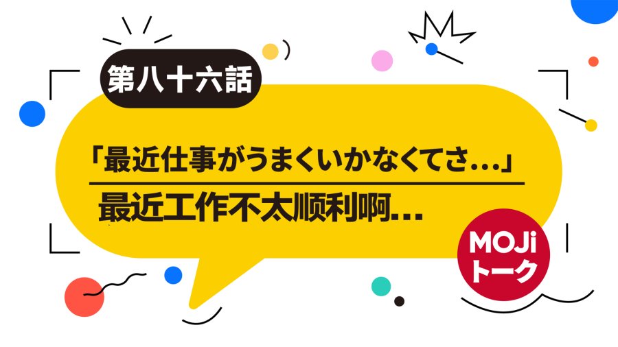 日语阅读 - 最近工作不太顺利啊... | 仕事がうまくいかない - MOJi辞書