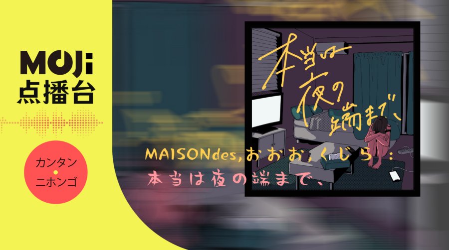 日语阅读 - MAISONdes,おおお,くじら - 本当は夜の端まで、 - MOJi辞書
