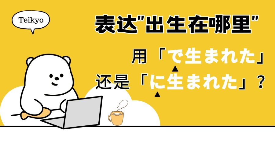 日语阅读 - 表达“出生在哪里”，用「で生まれた」还是「に生まれた」？ - MOJi辞書